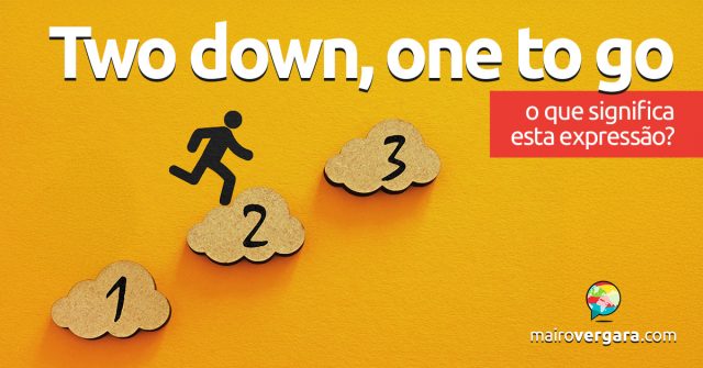 Two Down, One To Go | O que significa esta expressão? Descubra neste post através de vários exemplos com áudio em inglês.