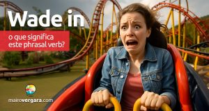 Wade In | O que significa este phrasal verb? Descubra neste post através de vários exemplos com áudio em inglês.