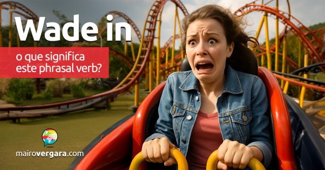 Wade In | O que significa este phrasal verb? Descubra neste post através de vários exemplos com áudio em inglês.