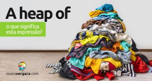 A Heap Of | O que significa esta expressão? Descubra neste post através de vários exemplos com áudio em inglês.