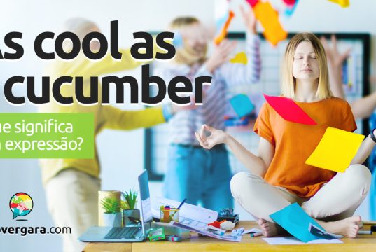 As Cool As A Cucumber | O que significa esta expressão? Descubra neste post através de vários exemplos com áudio em inglês.