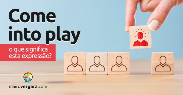 Come Into Play | O que significa esta expressão? Descubra neste post através de vários exemplos com áudio em inglês.
