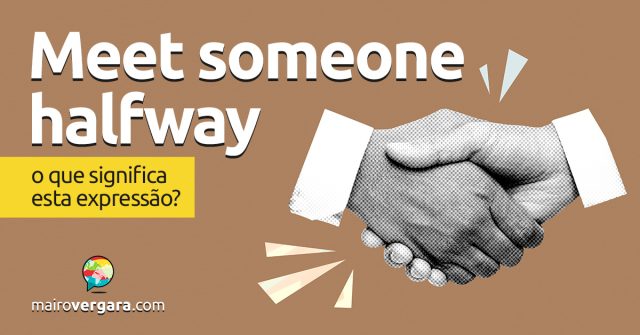 Meet Someone Halfway | O que significa esta expressão? Descubra neste post através de vários exemplos com áudio em inglês.