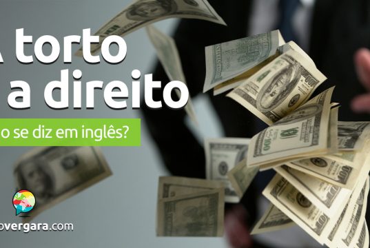 Como se diz “A Torto e A Direito” em inglês? Descubra neste post através de vários exemplos com áudio em inglês.