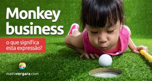 Monkey Business | O que significa esta expressão? Descubra neste post através de vários exemplos com áudio em inglês.