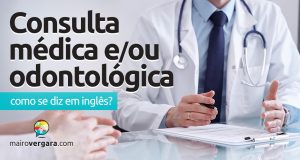Como se diz “Consulta Médica” e “Consulta Odontológica” em inglês? Descubra neste post através de vários exemplos com áudio em inglês.