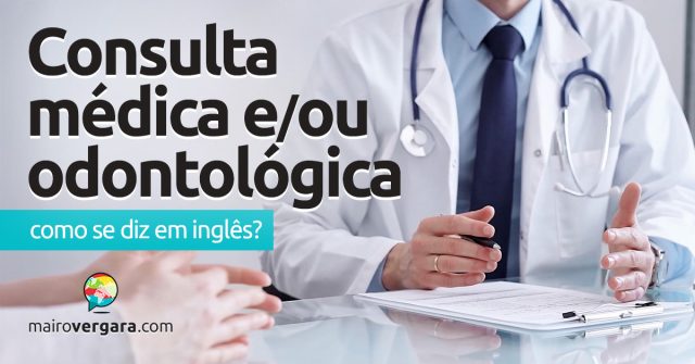 Como se diz “Consulta Médica” e “Consulta Odontológica” em inglês? Descubra neste post através de vários exemplos com áudio em inglês.