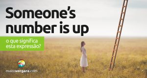 Someone’s Number Is Up | O que significa esta expressão? Descubra neste post através de vários exemplos com áudio em inglês.