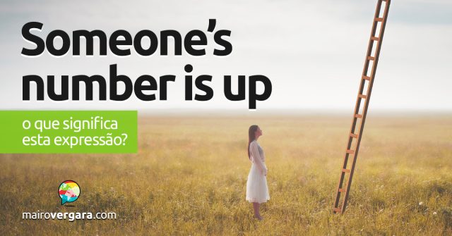 Someone’s Number Is Up | O que significa esta expressão? Descubra neste post através de vários exemplos com áudio em inglês.