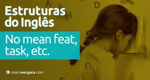 Estruturas do inglês | No Mean Feat/Task/Etc. Descubra neste post através de vários exemplos com áudio em inglês.