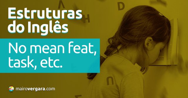 Estruturas do inglês | No Mean Feat/Task/Etc. Descubra neste post através de vários exemplos com áudio em inglês.