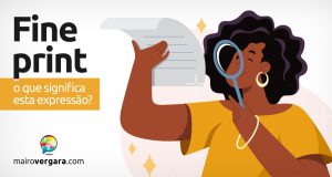 Fine Print | O que significa esta expressão? Descubra neste post através de vários exemplos com áudio em inglês.