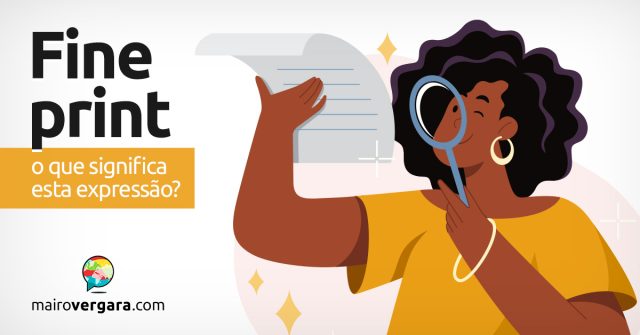 Fine Print | O que significa esta expressão? Descubra neste post através de vários exemplos com áudio em inglês.