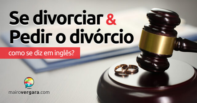 Como se diz “Se Divorciar” e “Pedir o Divórcio” em inglês? Descubra neste post através de vários exemplos com áudio em inglês.