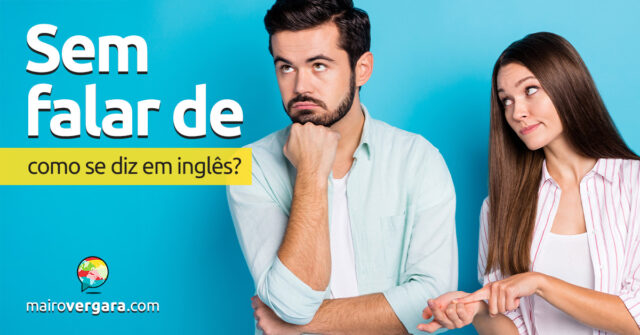 Como se diz "Sem falar de" em inglês? Descubra neste post através de vários exemplos com áudio em inglês.