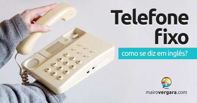 Como se diz “Telefone Fixo” em inglês? Descubra neste post através de vários exemplos com áudio em inglês.