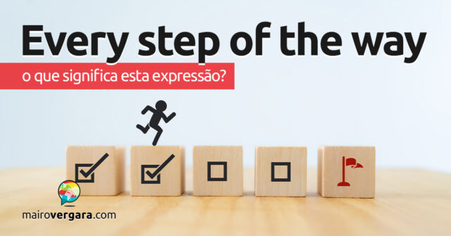 Every Step Of The Way | O que significa esta expressão? Descubra neste post através de vários exemplos com áudio em inglês.