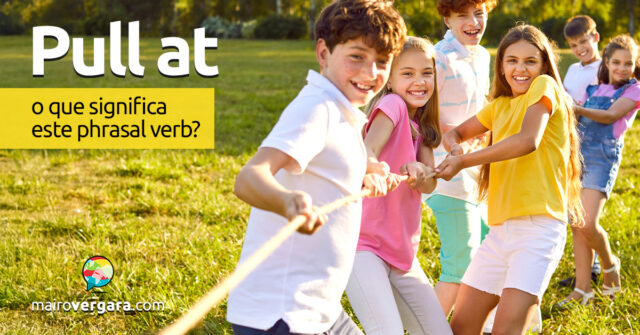 Pull At | O que significa este phrasal verb? Descubra neste post através de vários exemplos com áudio em inglês.