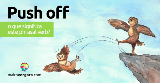 Push Off | O que significa este phrasal verb? Descubra neste post através de vários exemplos com áudio em inglês.