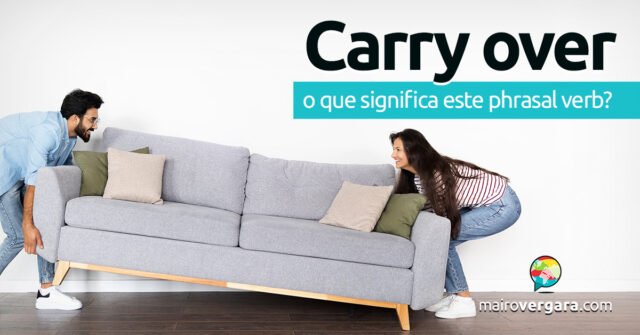 Carry Over | O que significa este phrasal verb? Descubra neste post através de vários exemplos com áudio em inglês.