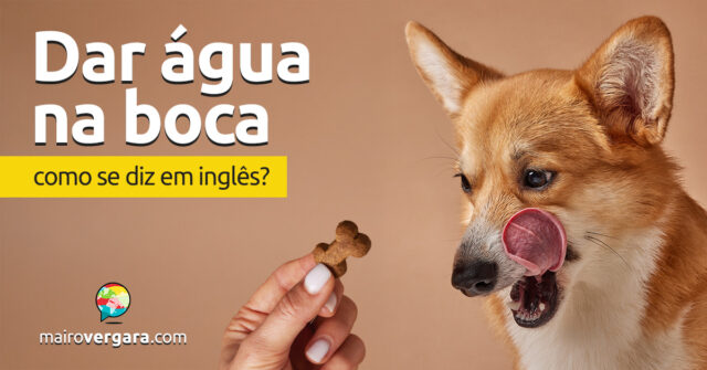 Como se diz "De dar água na boca" em inglês? Descubra neste post através de vários exemplos com áudio em inglês.