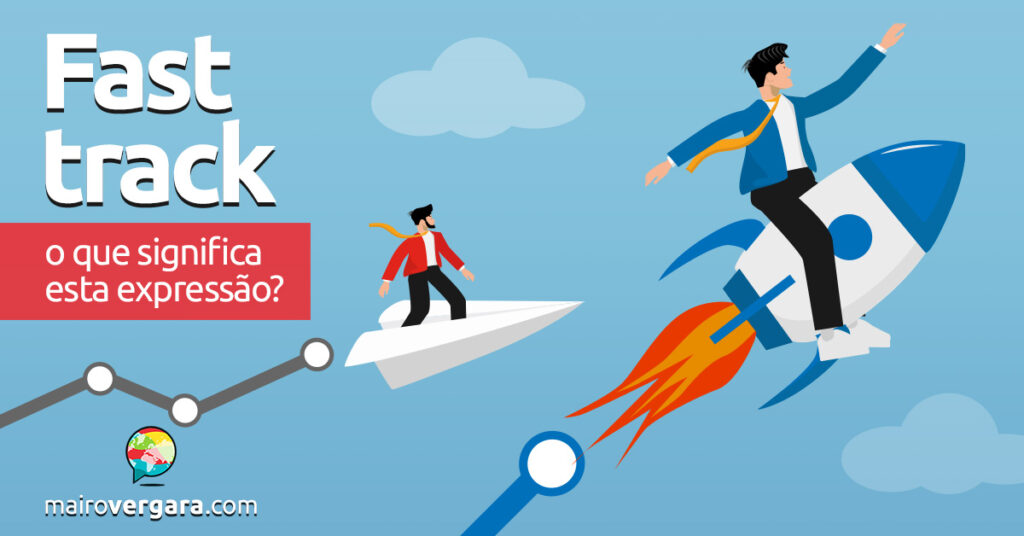 Fast Track | O que significa esta expressão? - Mairo Vergara