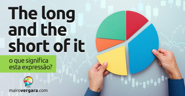 The Long And The Short Of It | O que significa esta expressão? The Long And The Short Of It | O que significa esta expressão? Descubra neste post através de vários exemplos com áudio em inglês.