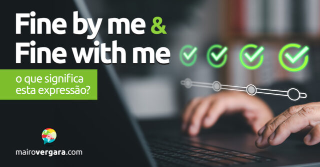Fine By Me e Fine With Me | O que significam estas expressões? Fine By Me e Fine With Me | O que significam estas expressões? Descubra neste post através de vários exemplos com áudio em inglês.