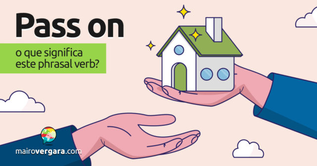 Pass On | O que significa este phrasal verb? Descubra neste post através de vários exemplos com áudio em inglês.