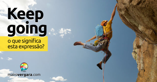 Keep Going | O que significa esta expressão? Descubra neste post através de vários exemplos com áudio em inglês.