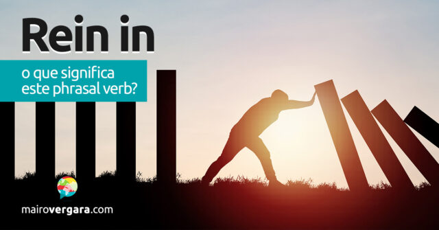 Rein In | O que significa este phrasal verb? Rein In | O que significa este phrasal verb? Descubra neste post através de vários exemplos com áudio em inglês.