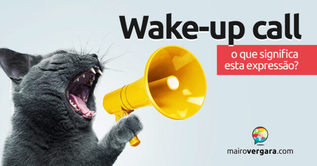 Wake-Up Call | O que significa esta expressão? Descubra neste post através de vários exemplos com áudio em inglês.