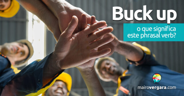 Buck Up | O que significa este phrasal verb? Buck Up | O que significa este phrasal verb? Descubra neste post através de vários exemplos com áudio em inglês.