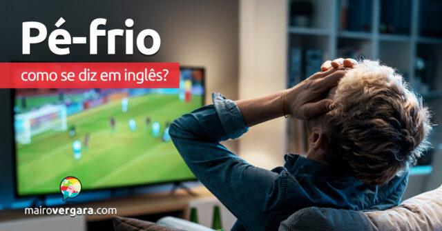 Como se diz “Pé-Frio” em inglês? Descubra neste post através de vários exemplos com áudio em inglês.