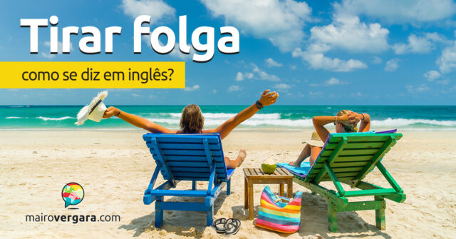 Como se diz "Tirar folga" em inglês? Descubra neste post através de vários exemplos com áudio em inglês.