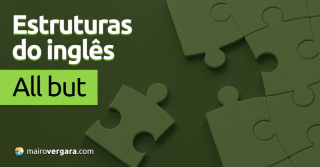 Estruturas do inglês | All But. Descubra seu significado neste post através de vários exemplos com áudio em inglês.