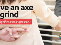 Have An Axe To Grind | O que significa esta expressão? Have An Axe To Grind | O que significa esta expressão? Descubra neste post através de vários exemplos com áudio em inglês.