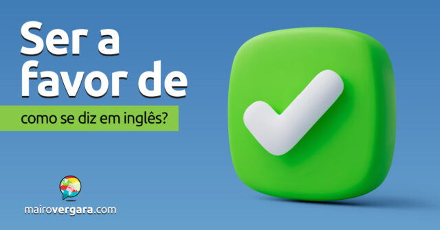 Como se diz “Ser a Favor De” em inglês? Como se diz “Ser a Favor De” em inglês? Descubra neste post através de vários exemplos com áudio em inglês.