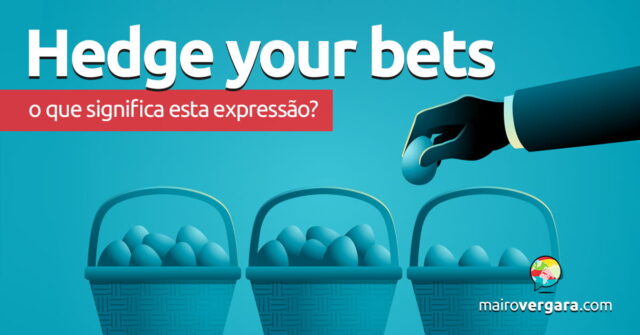 Hedge Your Bets | O que significa esta expressão? Descubra neste post através de vários exemplos com áudio em inglês.