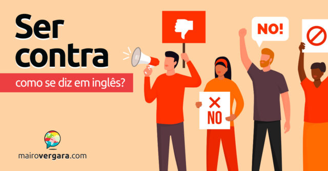 Como se diz “Ser Contra” em inglês? Descubra neste post através de vários exemplos com áudio em inglês.