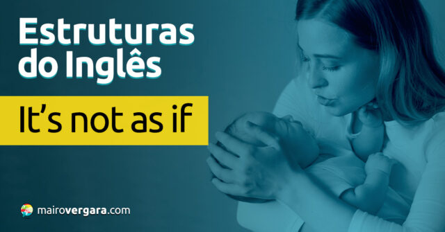 Estruturas do Inglês: It’s Not As If. Descubra neste post através de vários exemplos com áudio em inglês.