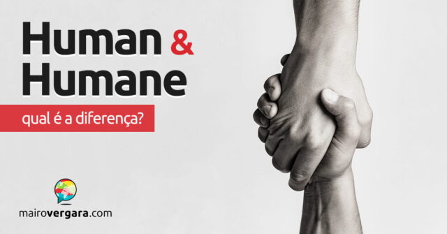 Qual é a diferença entre Human e Humane? Descubra neste post através de vários exemplos com áudio em inglês.