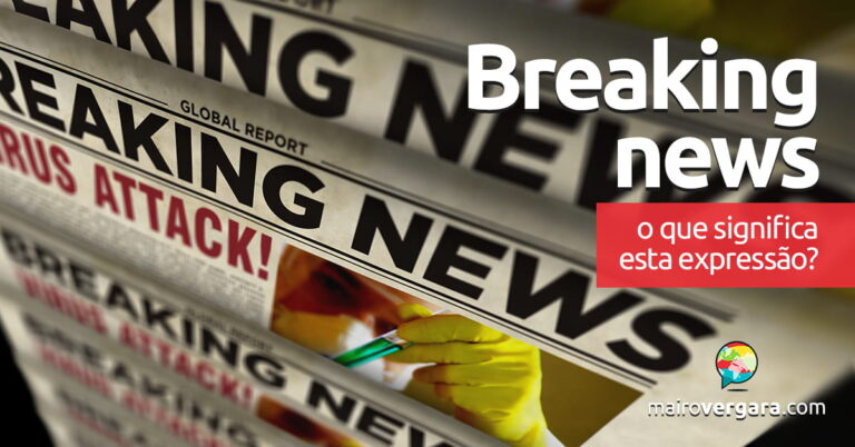 Breaking News | O que significa esta expressão? - Mairo Vergara