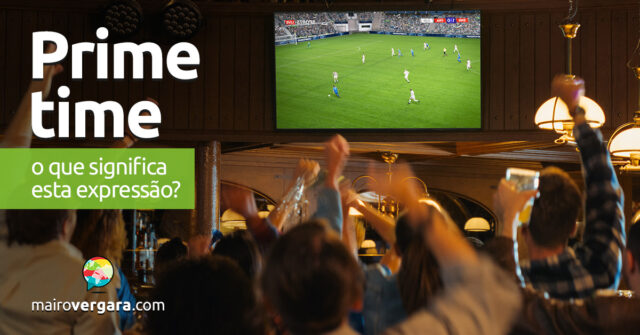 Prime Time | O que significa esta expressão? Descubra neste post através de vários exemplos com áudio em inglês.