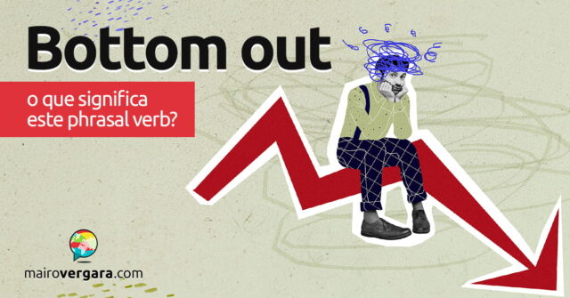Bottom Out | O que Significa este Phrasal Verb? Descubra neste post através de vários exemplos com áudio em inglês.
