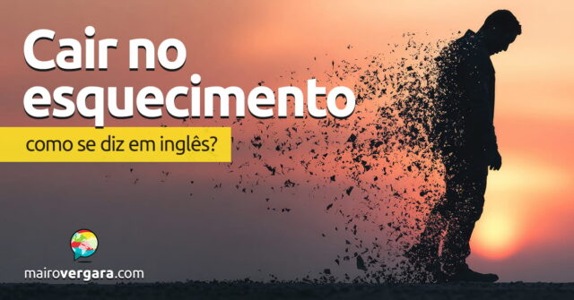 Como se diz "Cair no Esquecimento" em inglês? Aprenda neste post através de vários exemplos com áudio em inglês.
