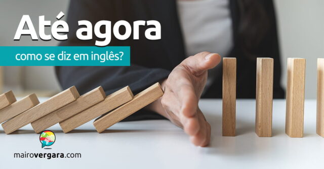 Como se diz "Até Agora" em inglês? Como se diz "Até Agora" em inglês? Descubra neste post através de vários exemplos com áudio em inglês.