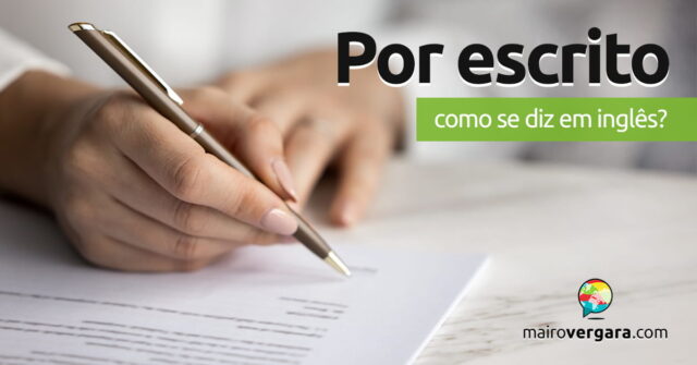 Como se diz "Por Escrito" em inglês? Aprenda neste post através de vários exemplos com áudio em inglês.