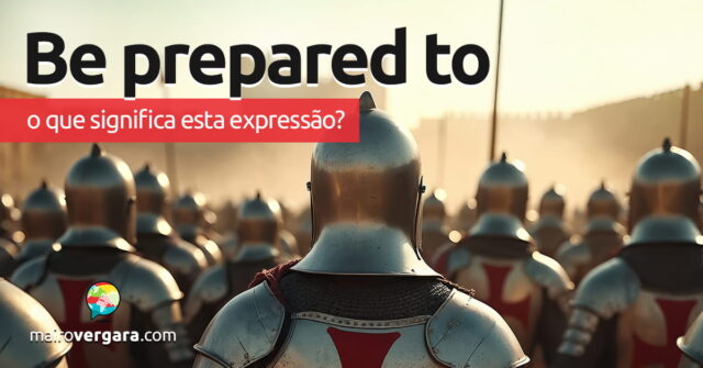 Be Prepared To | O que significa esta expressão? Aprenda neste post através de vários exemplos com áudio em inglês.