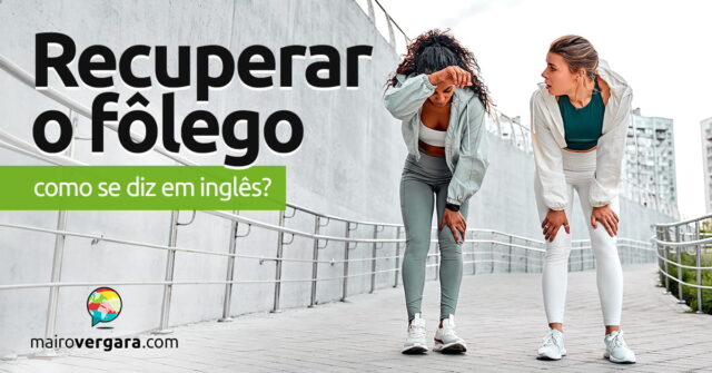 Como se diz "Recuperar o Fôlego" em inglês? Descubra neste post através de vários exemplos com áudio em inglês.